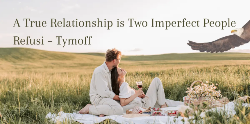 A True Relationship is Two Imperfect People Refusi - Tymoff